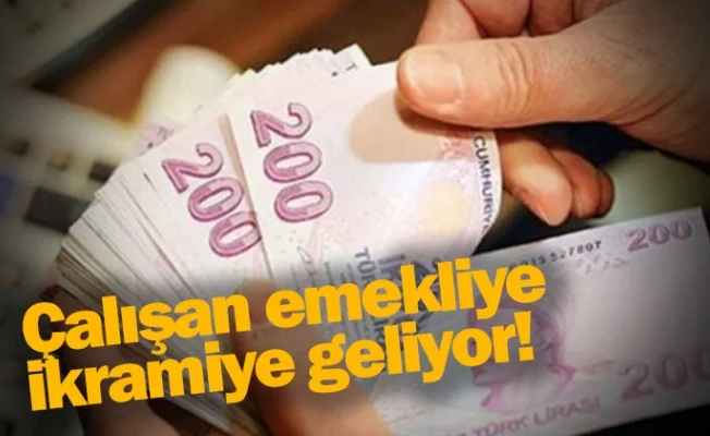 Çalışan emekliye ikramiye geliyor!