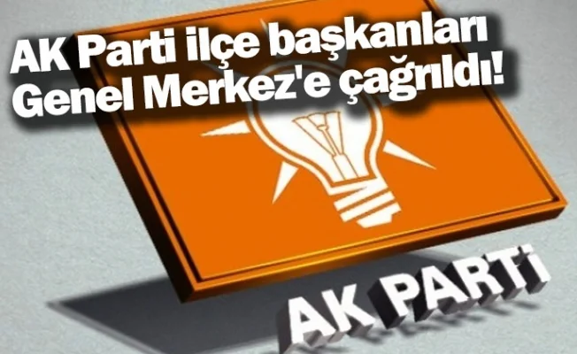AK Parti ilçe başkanları Genel Merkez'e çağrıldı!
