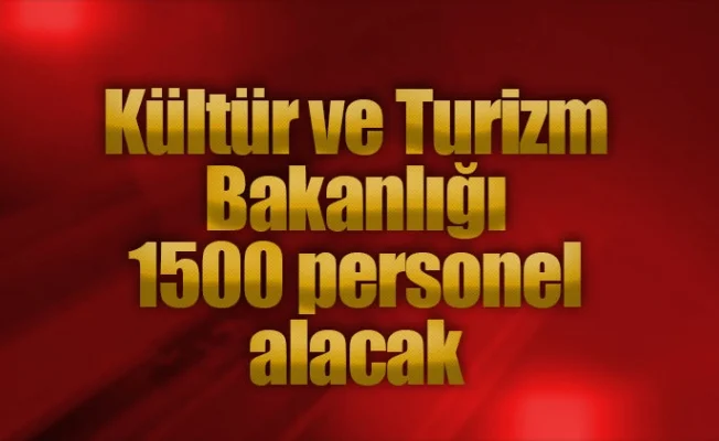 Kültür ve Turizm Bakanlığı 1500 personel alacak