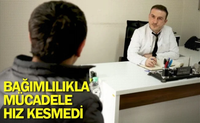 Bağımlılıkla mücadele hız kesmedi