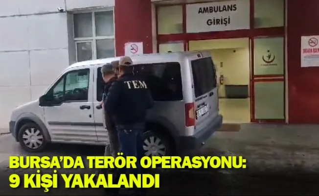 Bursa’da terör operasyonu: 9 kişi yakalandı