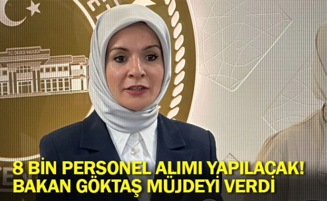 8 bin personel alımı yapılacak! Bakan Göktaş müjdeyi verdi