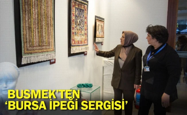 BUSMEK’ten ‘Bursa İpeği Sergisi’