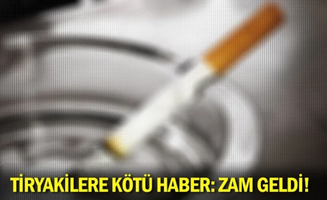 Tiryakilere kötü haber: Zam geldi!