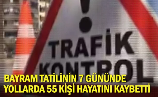 Bayram tatilinin 7 gününde yollarda 55 kişi hayatını kaybetti