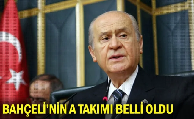 Bahçeli'nin A takımı belli oldu