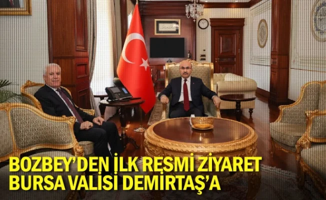 Bozbey’den ilk resmi ziyaret Bursa Valisi Demirtaş’a