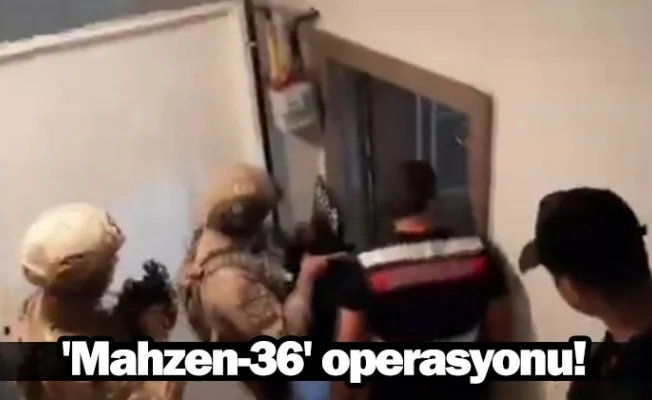 'Mahzen-36' operasyonu!