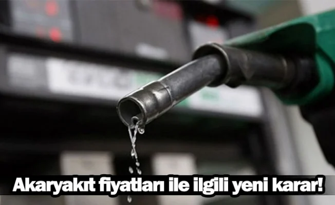 Akaryakıt fiyatları ile ilgili yeni karar!