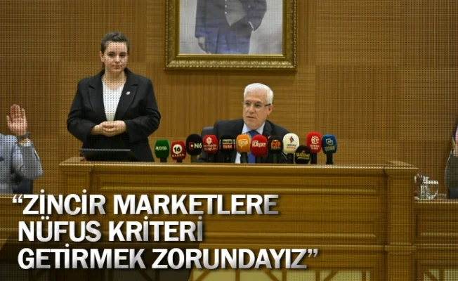 “Zincir marketlere nüfus kriteri getirmek zorundayız”