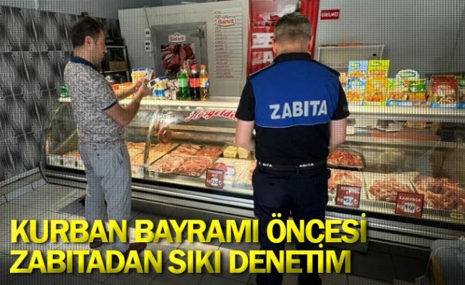 Kurban Bayramı öncesi zabıtadan sıkı denetim