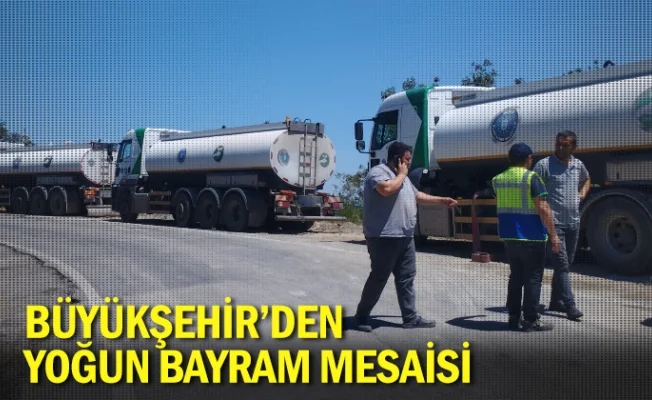 Büyükşehir’den yoğun bayram mesaisi
