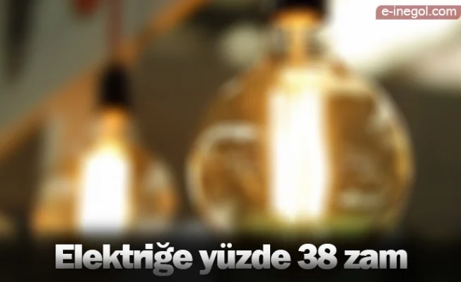 Elektriğe yüzde 38 zam