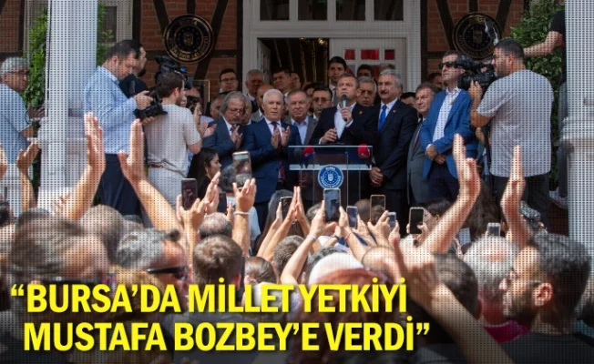 “Bursa’da millet yetkiyi Mustafa Bozbey’e verdi”