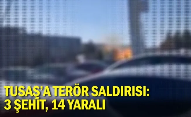 TUSAŞ'a terör saldırısı: 3 şehit, 14 yaralı