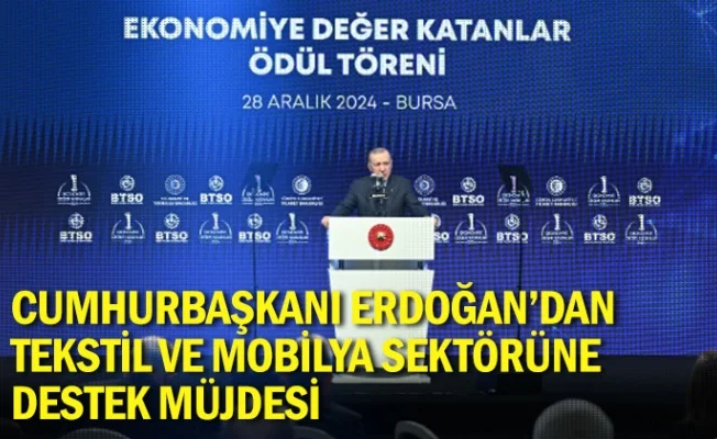 Cumhurbaşkanı Erdoğan’dan tekstil ve mobilya sektörüne destek müjdesi