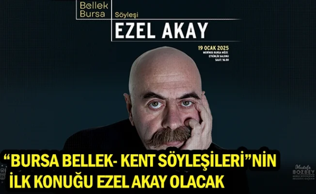 “Bursa Bellek- Kent Söyleşileri”nin ilk konuğu Ezel Akay olacak