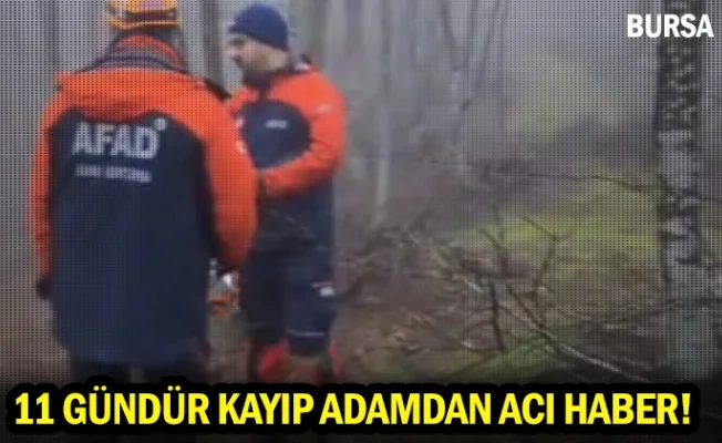 11 gündür kayıp adamdan acı haber!