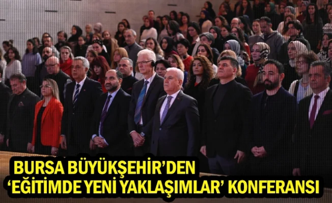 Bursa Büyükşehir’den ‘Eğitimde Yeni Yaklaşımlar’ konferansı