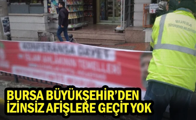 Bursa Büyükşehir’den izinsiz afişlere geçit yok