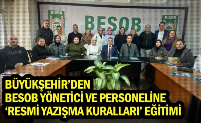 Büyükşehir’den BESOB yönetici ve personeline ‘Resmi yazışma kuralları' eğitimi