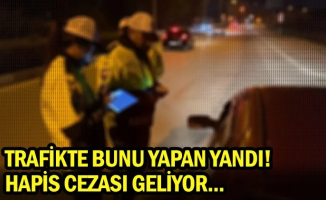 Trafikte bunu yapan yandı! Hapis cezası geliyor...