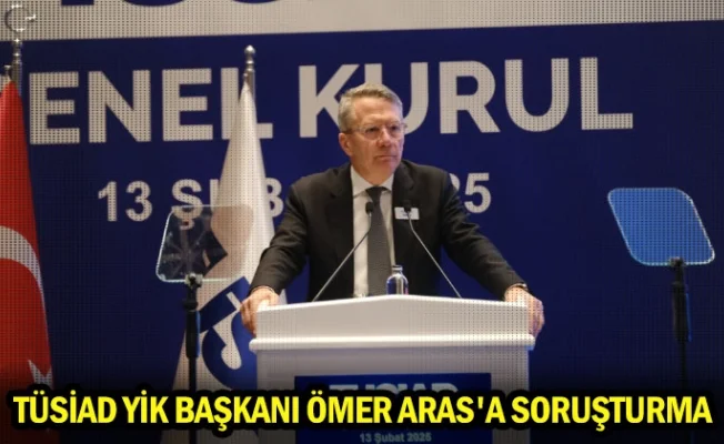 TÜSİAD YİK Başkanı Ömer Aras'a soruşturma