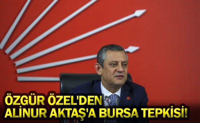 Özgür Özel'den Alinur Aktaş'a Bursa tepkisi!