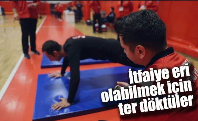 İtfaiye eri olabilmek için ter döktüler