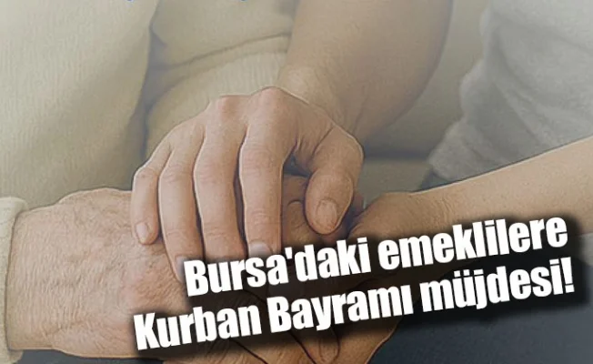 Bursa'daki emeklilere Kurban Bayramı müjdesi!