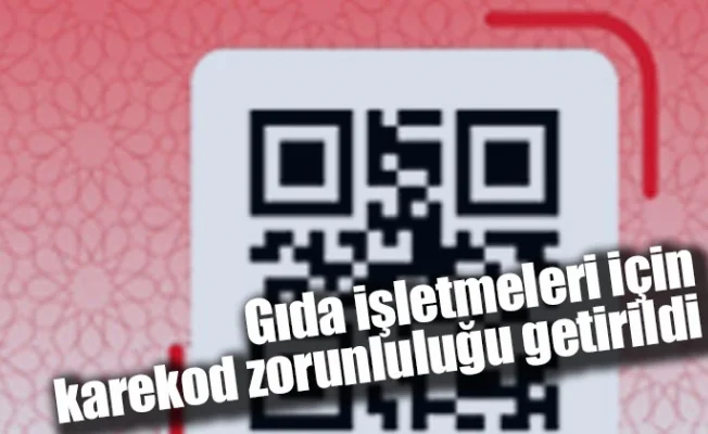 Gıda işletmeleri için karekod zorunluluğu getirildi