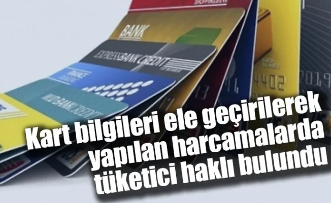 Kart bilgileri ele geçirilerek yapılan harcamalarda tüketici haklı bulundu