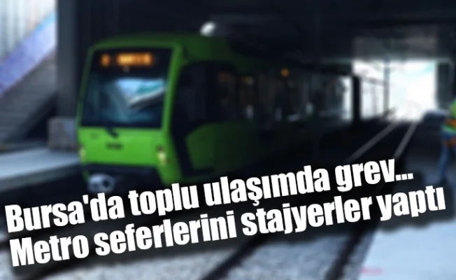 Bursa'da toplu ulaşımda grev... Metro seferlerini stajyerler yaptı