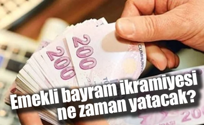 Emekli bayram ikramiyesi ne zaman yatacak?