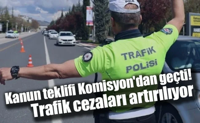 Kanun teklifi Komisyon'dan geçti! Trafik cezaları artırılıyor