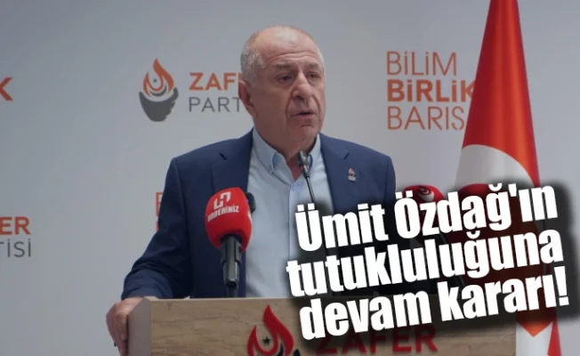 Ümit Özdağ'ın tutukluluğuna devam kararı!