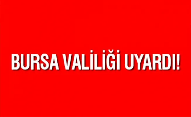 Bursa Valiliği uyardı!