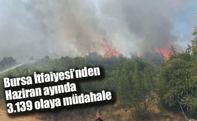 Bursa İtfaiyesi’nden Haziran ayında 3.139 olaya müdahale