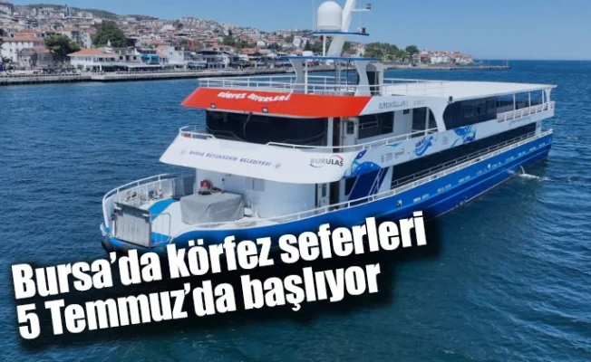 Bursa’da körfez seferleri 5 Temmuz’da başlıyor