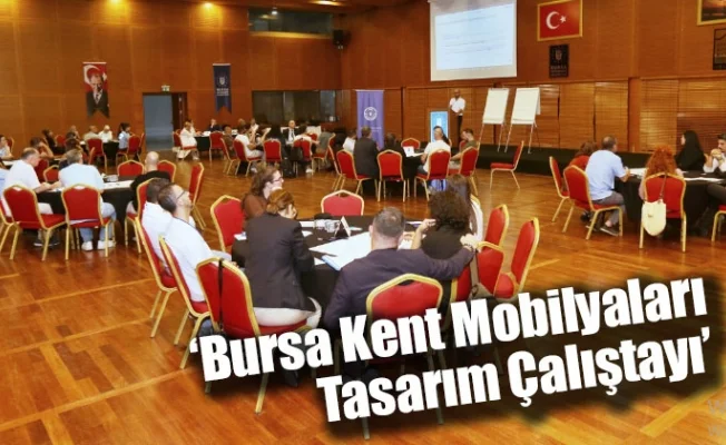 ‘Bursa Kent Mobilyaları Tasarım Çalıştayı’