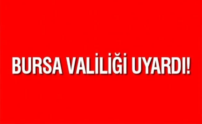 Bursa Valiliği uyardı!