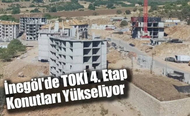 İnegöl'de TOKİ 4. Etap Konutları Yükseliyor