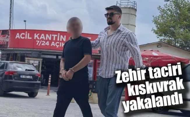 Zehir taciri kıskıvrak yakalandı