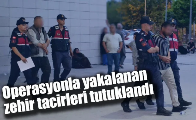 Operasyonla yakalanan zehir tacirleri tutuklandı