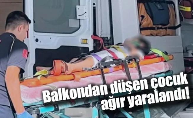 Balkondan düşen çocuk ağır yaralandı!