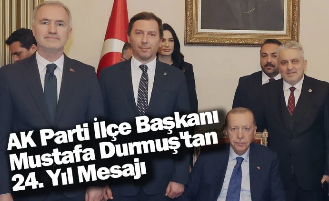 AK Parti İlçe Başkanı Mustafa Durmuş'tan 24. Yıl Mesajı