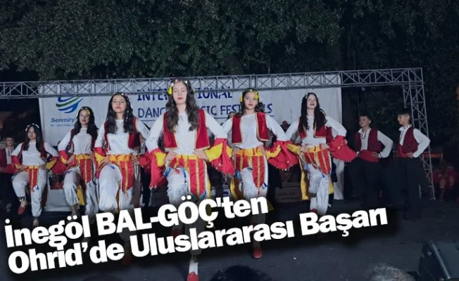 İnegöl BAL-GÖÇ'ten Ohrid’de Uluslararası Başarı