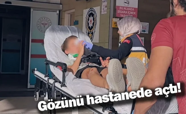 Gözünü hastanede açtı!