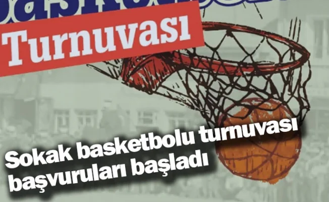Sokak basketbolu turnuvası başvuruları başladı