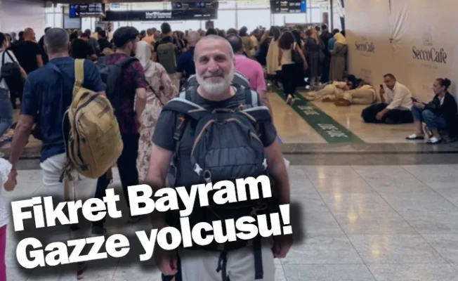 Fikret Bayram Gazze yolcusu!